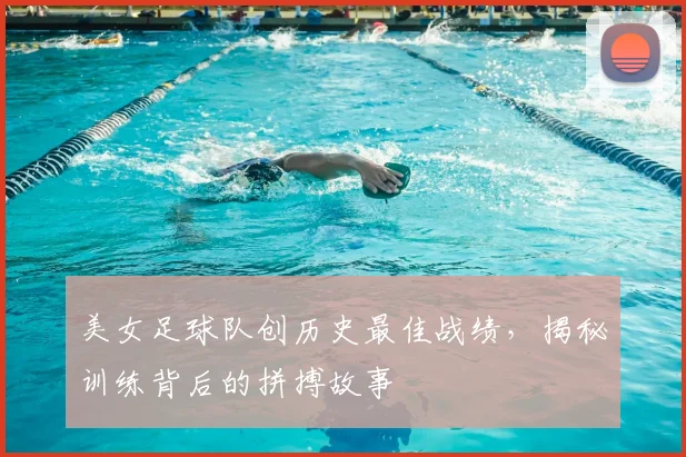 美女足球队创历史最佳战绩，揭秘训练背后的拼搏故事