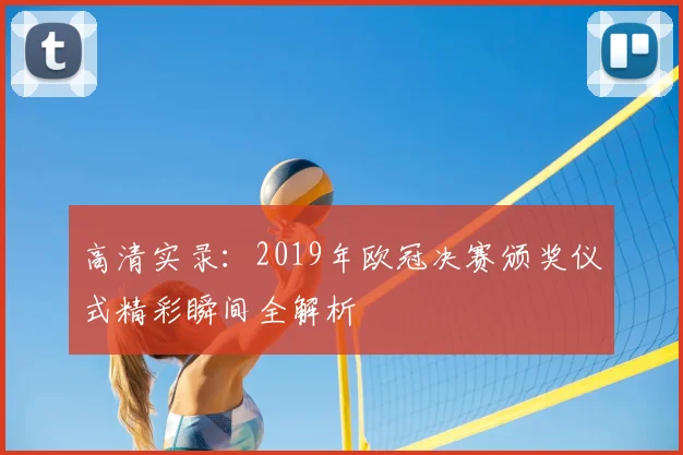高清实录：2019年欧冠决赛颁奖仪式精彩瞬间全解析