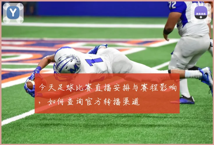 今天足球比赛直播安排与赛程影响，如何查询官方转播渠道